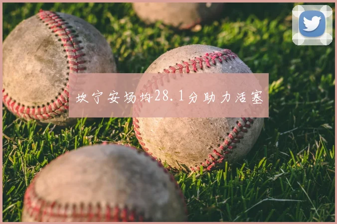 坎宁安场均28.1分助力活塞