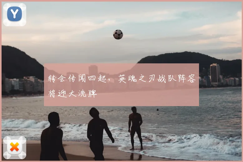 转会传闻四起，英魂之刃战队阵容将迎大洗牌