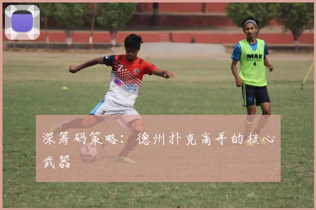深筹码策略:德州扑克高手的核心武器