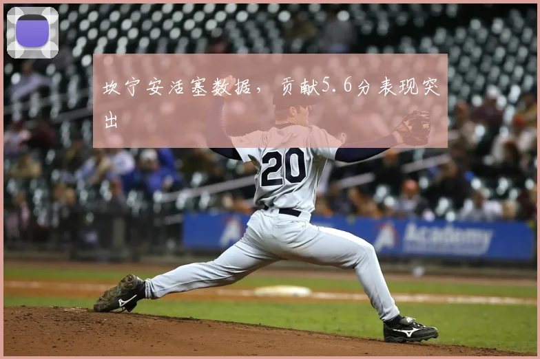 坎宁安活塞数据，贡献5.6分表现突出